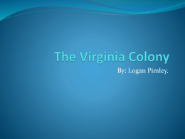 By: Logan Pimley. Founding Virginia  Founded in 1607Founder  is John Smith and John Rolfe  Reason for colonization is the fish , forest or timber,