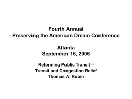 Fourth Annual Preserving the American Dream Conference Atlanta September 16, 2006 Reforming Public Transit – Transit and Congestion Relief Thomas A.