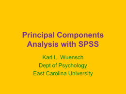 Principal Components Analysis with SPSS Karl L. Wuensch Dept of Psychology East Carolina University.