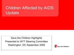 Children Affected by AIDS: Update  Save the Children Highlights Presented to IATT Steering Committee Washington, DC September 2009