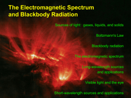 The Electromagnetic Spectrum and Blackbody Radiation Sources of light: gases, liquids, and solids Boltzmann's Law Blackbody radiation The electromagnetic spectrum Long-wavelength sources and applications Visible light and the.