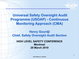 Universal Safety Oversight Audit Programme (USOAP) - Continuous Monitoring Approach (CMA) Henry Gourdji Chief, Safety Oversight Audit Section HIGH LEVEL SAFETY CONFERENCE Montreal 29 March 2010HLSC 29