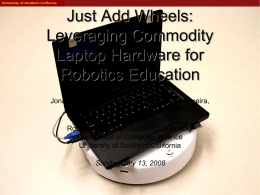 Just Add Wheels: Leveraging Commodity Laptop Hardware for Robotics Education Jonathan Kelly, Jonathan Binney, Arvind Pereira, Omair Khan and Gaurav S.