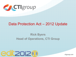 Data Protection Act – 2012 Update Rick Byers Head of Operations, CTI Group.