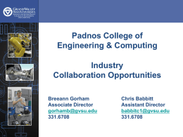 Padnos College of Engineering & Computing  Industry Collaboration Opportunities Breeann Gorham Associate Director gorhamb@gvsu.edu 331.6708  Chris Babbitt Assistant Director babbitc1@gvsu.edu 331.6708