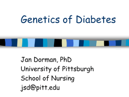 Genetics of Diabetes  Jan Dorman, PhD University of Pittsburgh School of Nursing jsd@pitt.edu Type 1 Diabetes (T1D)