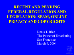 RECENT AND PENDING FEDERAL REGULATION AND LEGISLATION: SPAM, ONLINE PRIVACY AND COPYRIGHTS Denis T.