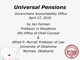 Universal Pensions Government Accountability Office April 27, 2010 by Jon Forman Professor in Residence IRS Office of Chief Counsel & Alfred P.