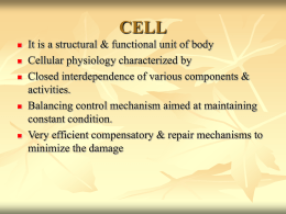 CELL         It is a structural & functional unit of body Cellular physiology characterized by Closed interdependence of various components & activities. Balancing control mechanism aimed.