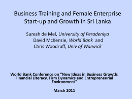 Business Training and Female Enterprise Start-up and Growth in Sri Lanka Suresh de Mel, University of Peradeniya David McKenzie, World Bank and Chris Woodruff,