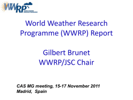 World Weather Research Programme (WWRP) Report Gilbert Brunet WWRP/JSC Chair CAS MG meeting, 15-17 November 2011 Madrid, Spain.