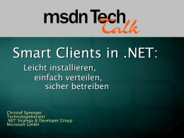 Smart Clients in .NET: Leicht installieren, einfach verteilen, sicher betreiben Christof Sprenger Technologieberater .NET Strategy & Developer Group Microsoft GmbH.