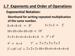 1.7 Exponents and Order of Operations Exponential Notation: Shorthand for writing repeated multiplication of the same number.4 3 8888  8 10  10  10