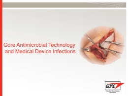 Gore Antimicrobial Technology and Medical Device Infections Outline • Infections and Medical Devices – Incidence and Impact – Role of Biofilms  • Gore’s Antimicrobial Technology –