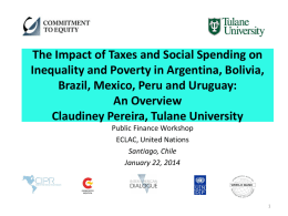 The Impact of Taxes and Social Spending on Inequality and Poverty in Argentina, Bolivia, Brazil, Mexico, Peru and Uruguay: An Overview Claudiney Pereira, Tulane.