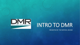 INTRO TO DMR PRESENTED BY: TIM WATSON, KB1HNZ DMR, or Digital Mobile Radio, is an Open Standard defined by the European Telecommunications.