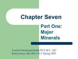 Chapter Seven Part One: Major Minerals Food & Nutritional Health NUT SCI –242 Karen Lacey, MS, RD, CD © Spring 2005