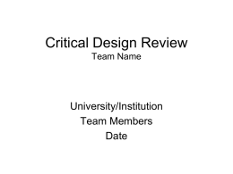 Critical Design Review Team Name  University/Institution Team Members Date • User notes: – This template shall be followed as closely as possible.