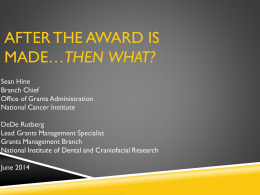 AFTER THE AWARD IS MADE…THEN WHAT? Sean Hine Branch Chief Office of Grants Administration National Cancer Institute DeDe Rutberg Lead Grants Management Specialist Grants Management Branch National Institute of.