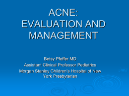 ACNE: EVALUATION AND MANAGEMENT Betsy Pfeffer MD Assistant Clinical Professor Pediatrics Morgan Stanley Children’s Hospital of New York Presbyterian.