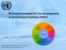 Revised Framework for the Development of Environment Statistics (FDES) 6. Environment Protection, Management and Engagement  5. Human Habitat and Environmental Health  2. Environmental Resources and their Use  1. Environmental Conditions and Quality  4. Disasters and Extreme Events  UNCEEA Meeting, Rio de Janeiro, 11-13
