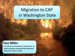 Migration to CAP in Washington State  Don Miller SVP of Business Development, MyStateUSA, Inc.  OASIS Emergency Alerting Policy Workshop Montreal CA May 1-3, 2012