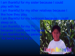 I am thankful for my sister because I could play with her. I am thankful for my other relatives because I like how.