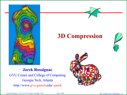 3D Compression  Jarek Rossignac GVU Center and College of Computing Georgia Tech, Atlanta http://www.gvu.gatech.edu/~jarek Jarek Rossignac, CoC & GVU Center, Georgia Tech  May, 2002  3D Compression Challenges.