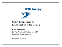 Utility Perspectives on Electrification of the Vehicle Knut Simonsen Sr. Vice President, Strategy and M&A President, Energy Ventures November 15, 2009