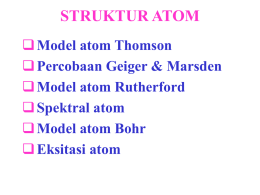 STRUKTUR ATOM  Model atom Thomson  Percobaan Geiger & Marsden  Model atom Rutherford  Spektral atom  Model atom Bohr  Eksitasi atom.