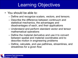 Learning Objectives • You should be able to: – Define and recognize scalars, vectors, and tensors. – Describe the difference between continuum and statistical.