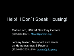 Help! I Don’t Speak Housing! Mattie Lord, UMOM New Day Centers (602) 889-0671 - MLord@umom.org  Jeremy Rosen, National Law Center on Homelessness & Poverty (202)
