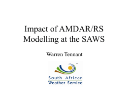 Impact of AMDAR/RS Modelling at the SAWS Warren Tennant Weather Forecast Modelling at the SAWS • UK Met Office Unified Modelling system running operationally at.