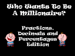Who Wants To Be A Millionaire? Fractions, Decimals and Percentages Edition Question 1 What is 10 % of 57? A  B  C  5.7 0.57  D.
