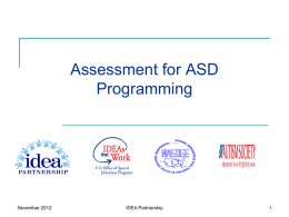Assessment for ASD Programming  November 2012  IDEA Partnership Jointly Developed By:  The Autism Society  The IDEA Partnership Project (at NASDSE)  With funding from the US Department of.
