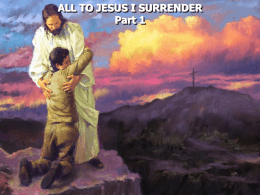 ALL TO JESUS I SURRENDER Part 1 1. All to Jesus I surrender, All to Him I freely give; I will ever love and.