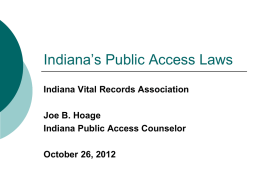 Indiana’s Public Access Laws Indiana Vital Records Association Joe B. Hoage Indiana Public Access Counselor October 26, 2012