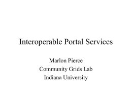Interoperable Portal Services Marlon Pierce Community Grids Lab Indiana University Project: ET011 • Goals of the project are to demonstrate interoperability between Portal/PSE projects – Mary.