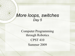 More loops, switches Day 5 Computer Programming through Robotics CPST 410 Summer 2009 Course organization  Course home page (http://robolab.tulane.edu/CPST410/)  Lab (Newcomb 442) will be open for  practice.