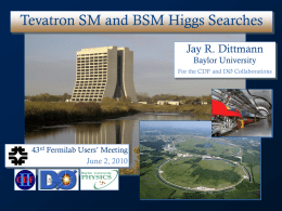 Tevatron SM and BSM Higgs Searches Jay R. Dittmann Baylor University For the CDF and DØ Collaborations  43rd Fermilab Users’ Meeting June 2, 2010