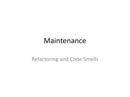 Maintenance Refactoring and Code Smells Where are we? • Over the semester we have talked about Software Engineering. • The overall goal of software.