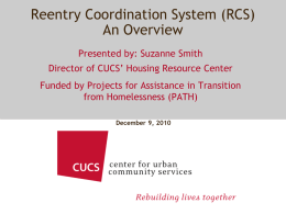 Reentry Coordination System (RCS) An Overview Presented by: Suzanne Smith Director of CUCS’ Housing Resource Center Funded by Projects for Assistance in Transition from Homelessness.