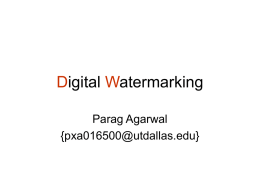 Digital Watermarking Parag Agarwal {pxa016500@utdallas.edu} Agenda • • • • • •  Background Terminology Applications Techniques Research topics References Information Hiding • Information Hiding…..started with Steganography (art of hidden writing): The art and science of writing hidden.