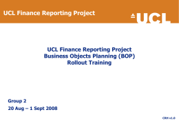 UCL Finance Reporting Project  UCL Finance Reporting Project Business Objects Planning (BOP) Rollout Training  Group 2 20 Aug – 1 Sept 2008 CRH v1.0