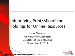 Identifying Print/Microfiche Holdings for Online Resources Lorna Newman University of Cincinnati GODORT of Ohio Meeting November 9, 2012