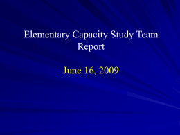 Elementary Capacity Study Team Report June 16, 2009 Current Process Direct the Superintendent to assign a staff Study Team to: • prepare a report.
