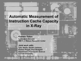 Automatic Measurement of Instruction Cache Capacity in X-Ray Kamen Yotov kyotov@us.ibm.com IBM T. J. Watson Research Center  Joint work with: Tyler Steele, Sandra Jackson, Keshav Pingali, Paul Stodghill Department.