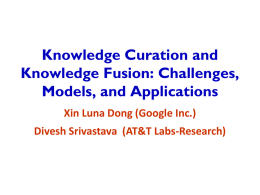 Knowledge Curation and Knowledge Fusion: Challenges, Models, and Applications Xin Luna Dong (Google Inc.) Divesh Srivastava (AT&T Labs-Research)