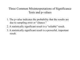 Three Common Misinterpretations of Significance Tests and p-values 1. The p-value indicates the probability that the results are due to sampling error or.