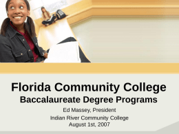 Florida Community College Baccalaureate Degree Programs Ed Massey, President Indian River Community College August 1st, 2007